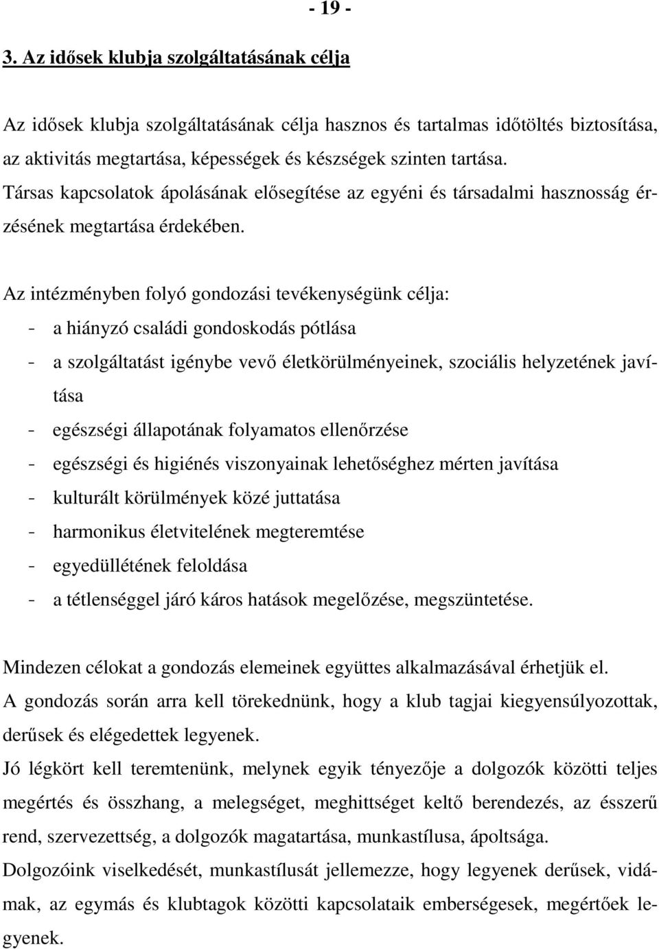 Az intézményben folyó gondozási tevékenységünk célja: - a hiányzó családi gondoskodás pótlása - a szolgáltatást igénybe vevő életkörülményeinek, szociális helyzetének javítása - egészségi állapotának