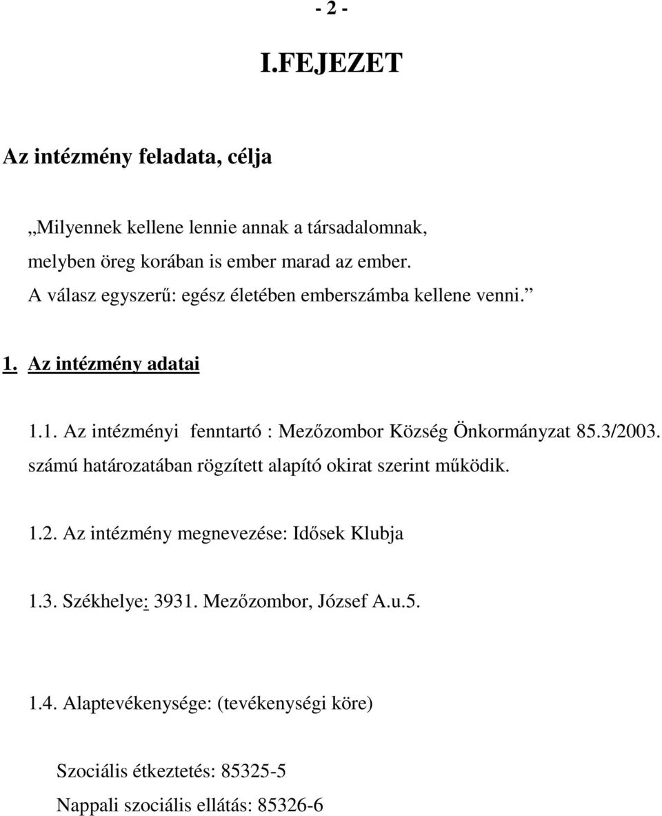 3/2003. számú határozatában rögzített alapító okirat szerint működik. 1.2. Az intézmény megnevezése: Idősek Klubja 1.3. Székhelye: 3931.