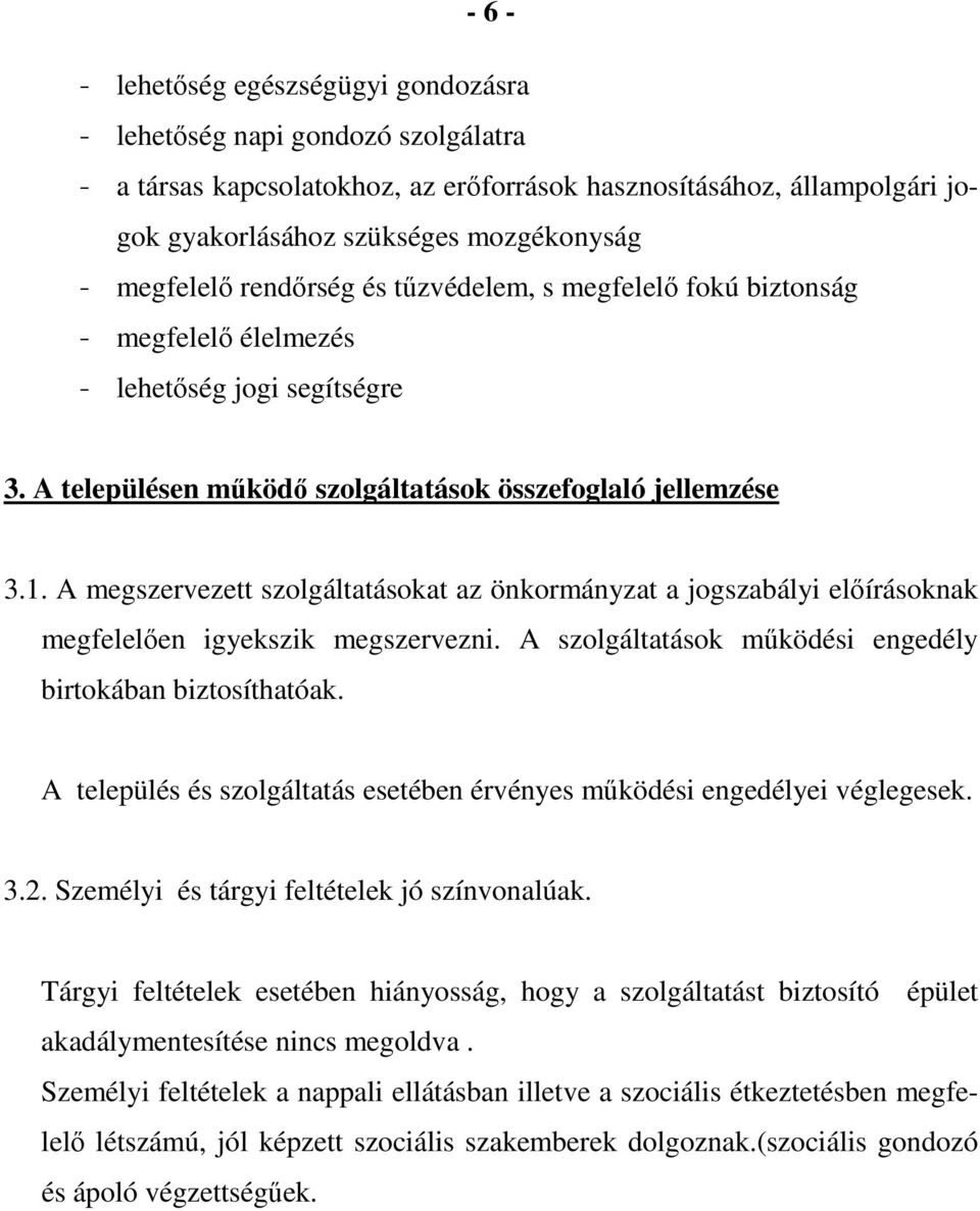 A megszervezett szolgáltatásokat az önkormányzat a jogszabályi előírásoknak megfelelően igyekszik megszervezni. A szolgáltatások működési engedély birtokában biztosíthatóak.