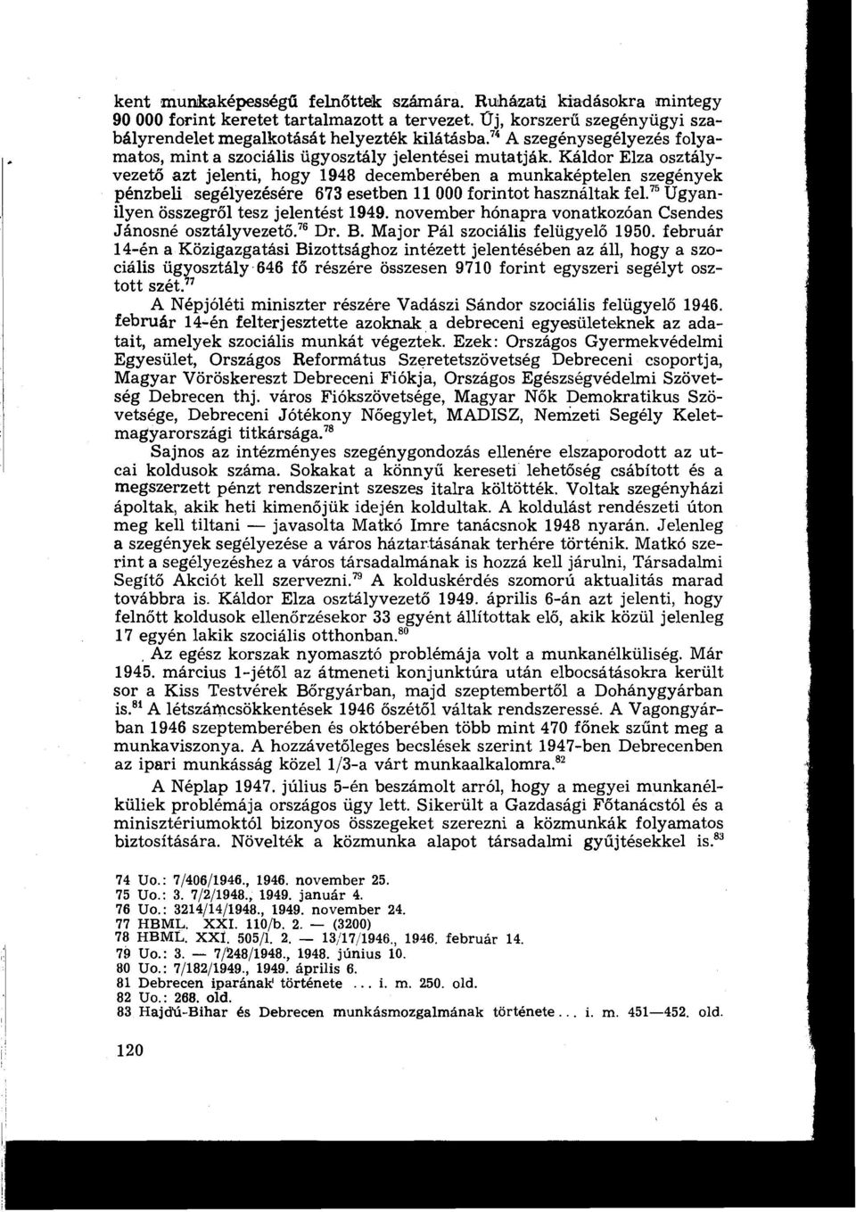 Káldor Elza osztályvezető azt jelenti, hogy 1948 decemberében a munkaképtelen szegények pénzbeli segélyezésére 673 esetben 11 000 forintot használtak fel.'s Ugyanilyen összegről tesz jelentést 1949.