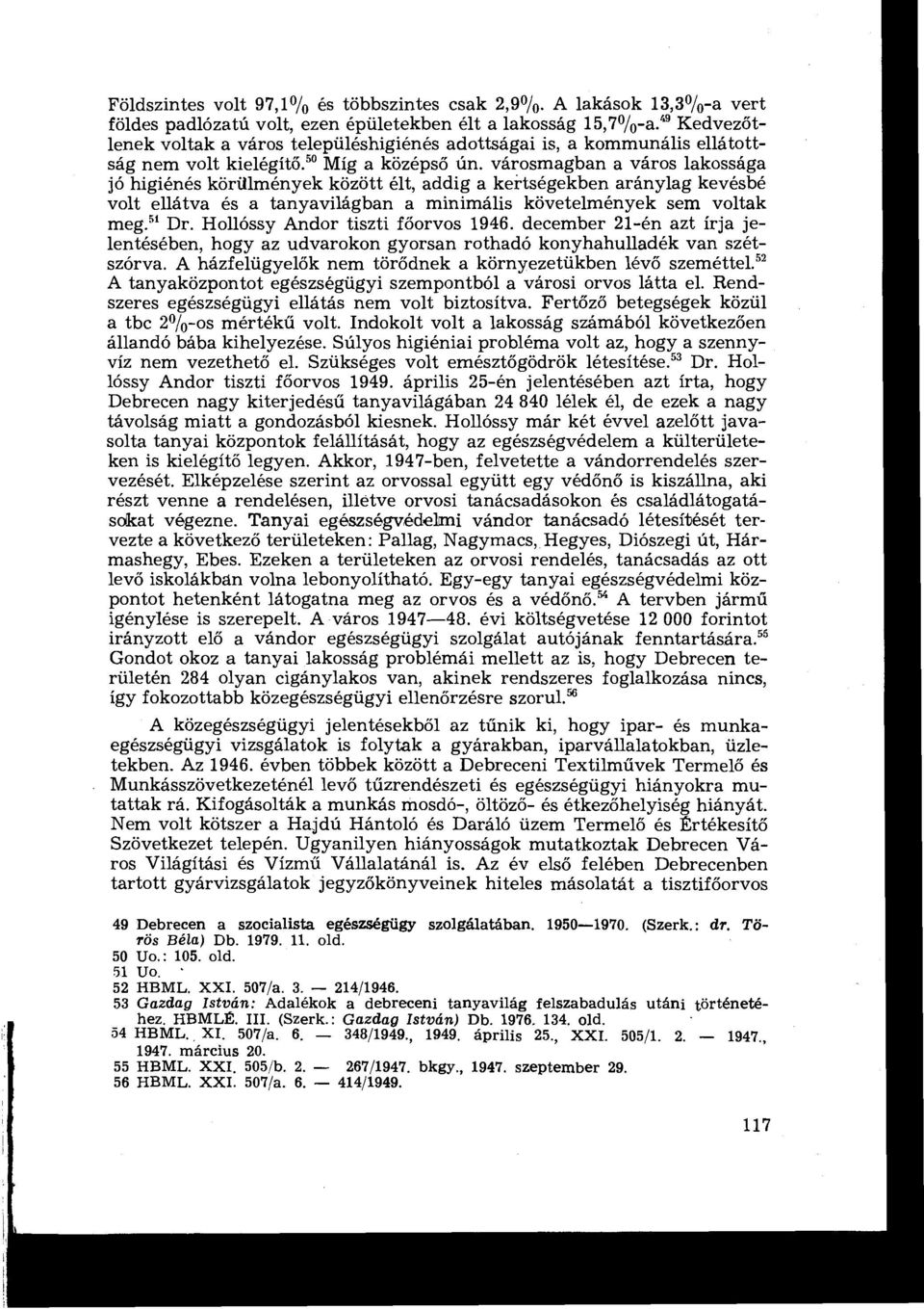 városmagban a város lakossága jó higiénés körülmények között élt, addig a kertségekben aránylag kevésbé volt ellátva és a tanyavilágban a minimális követelmények sem voltak meg. 5 ' Dr.