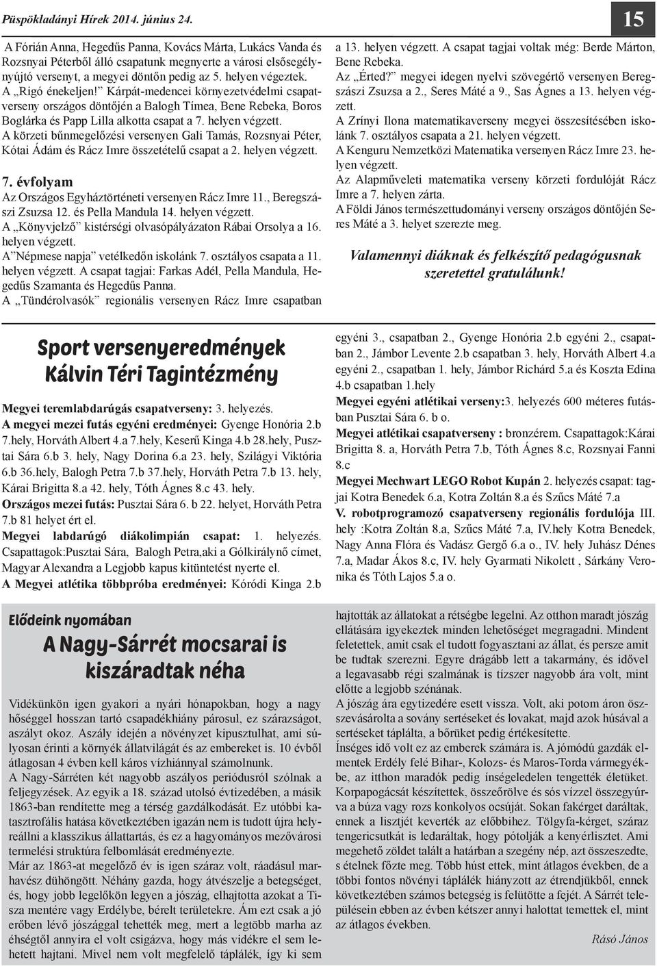 A körzeti bűnmegelőzési versenyen Gali Tamás, Rozsnyai Péter, Kótai Ádám és Rácz Imre összetételű csapat a 2. helyen végzett. 7. évfolyam Az Országos Egyháztörténeti versenyen Rácz Imre 11.