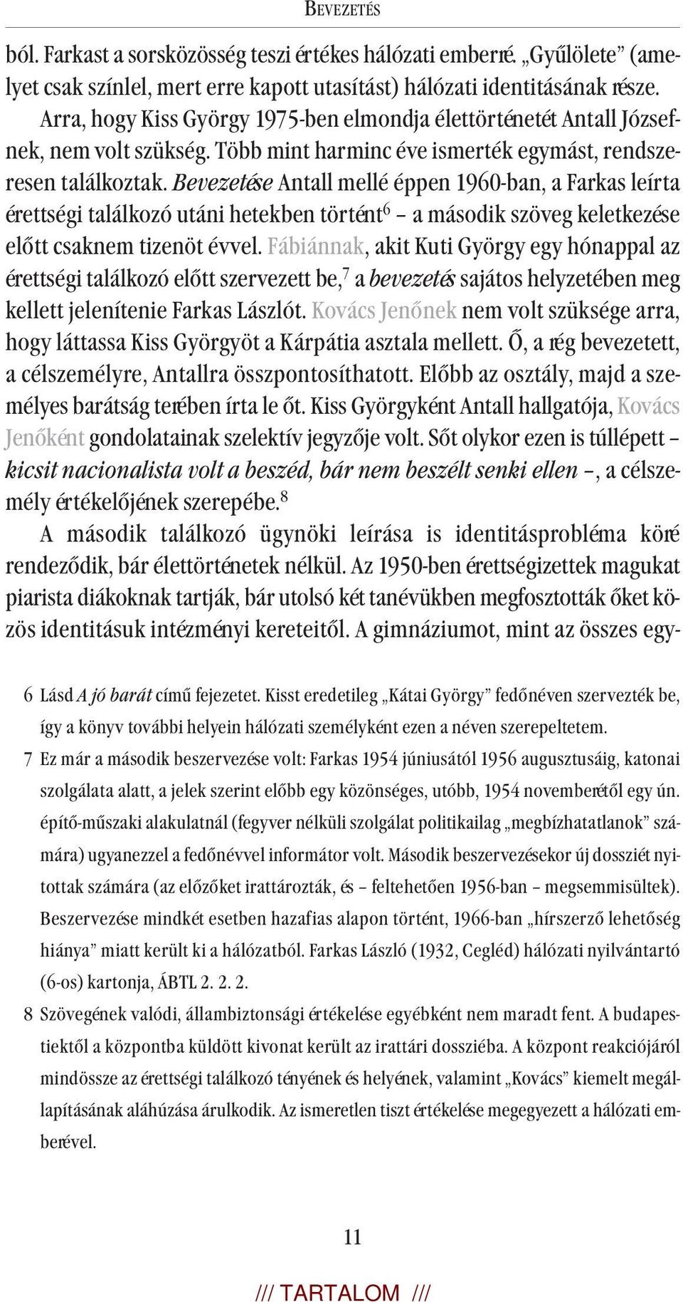 Bevezetése Antall mellé éppen 1960-ban, a Farkas leírta érettségi találkozó utáni hetekben történt 6 a második szöveg keletkezése előtt csaknem tizenöt évvel.