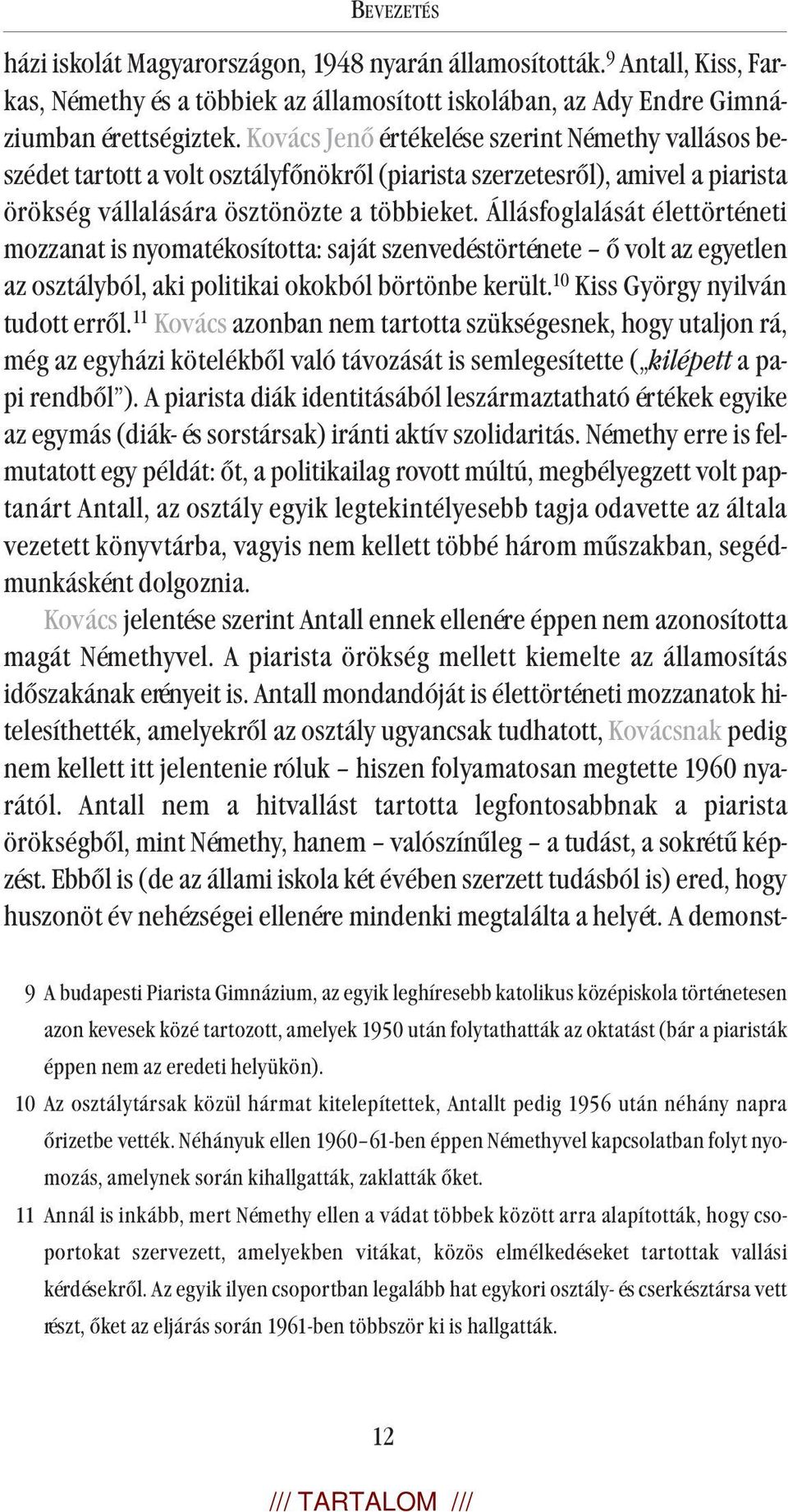 Állásfoglalását élettörténeti mozzanat is nyomatékosította: saját szenvedéstörténete ő volt az egyetlen az osztályból, aki politikai okokból börtönbe került. 10 Kiss György nyilván tudott erről.