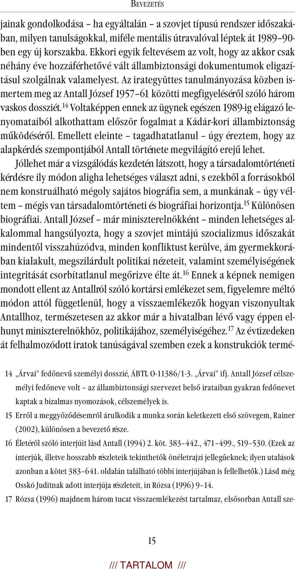 Az irategyüttes tanulmányozása közben ismertem meg az Antall József 1957 61 közötti megfigyeléséről szóló három vaskos dossziét.