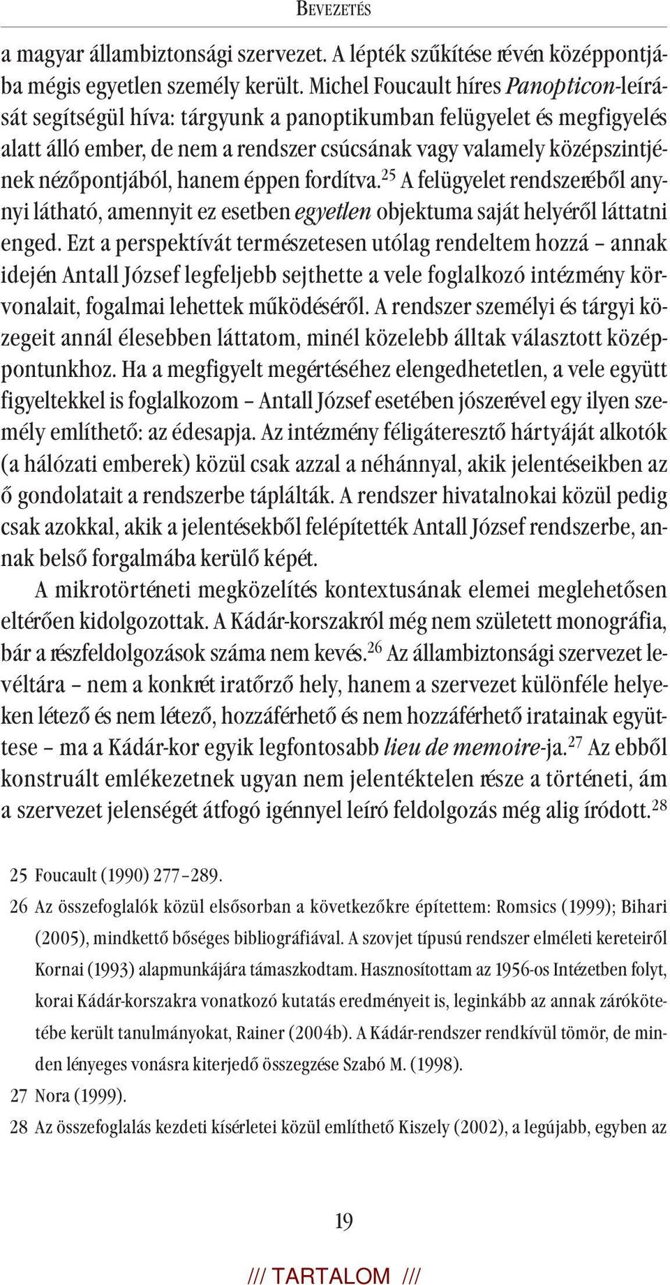 nézőpontjából, hanem éppen fordítva. 25 A felügyelet rendszeréből anynyi látható, amennyit ez esetben egyetlen objektuma saját helyéről láttatni enged.