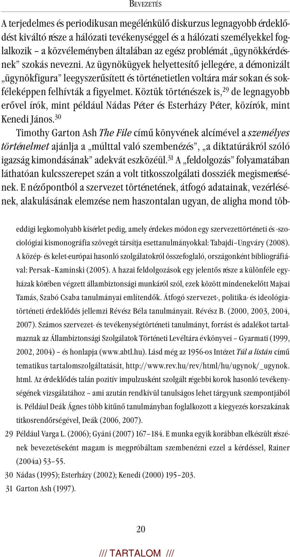 Az ügynökügyek helyettesítő jellegére, a démonizált ügynökfigura leegyszerűsített és történetietlen voltára már sokan és sokféleképpen felhívták a figyelmet.