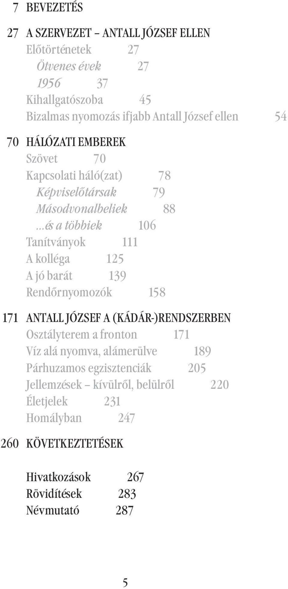 kolléga 125 A jó barát 139 Rendőrnyomozók 158 171 ANTALL JÓZSEF A (KÁDÁR-)RENDSZERBEN Osztályterem a fronton 171 Víz alá nyomva, alámerülve 189