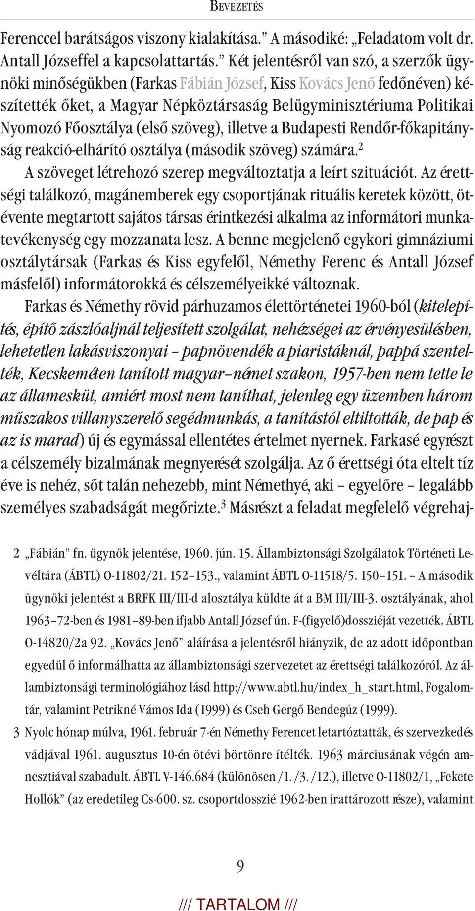 (első szöveg), illetve a Budapesti Rendőr-fő ka pi tány - ság reakció-elhárító osztálya (második szöveg) számára. 2 A szöveget létrehozó szerep megváltoztatja a leírt szituációt.