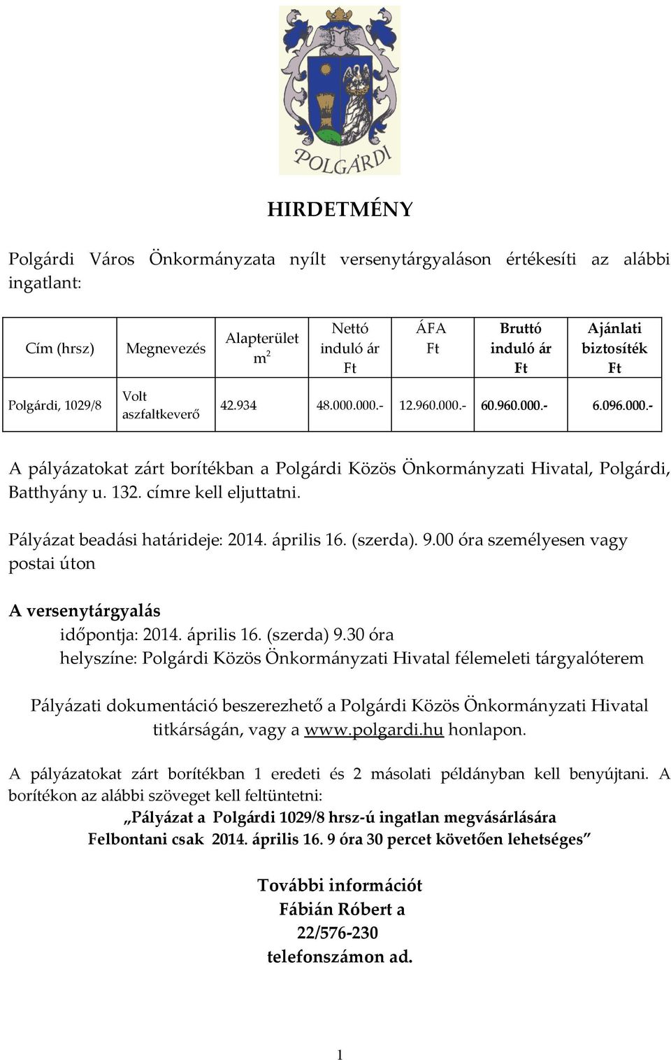 132. címre kell eljuttatni. Pályázat beadási határideje: 2014. április 16. (szerda). 9.00 óra személyesen vagy postai úton A versenytárgyalás időpontja: 2014. április 16. (szerda) 9.