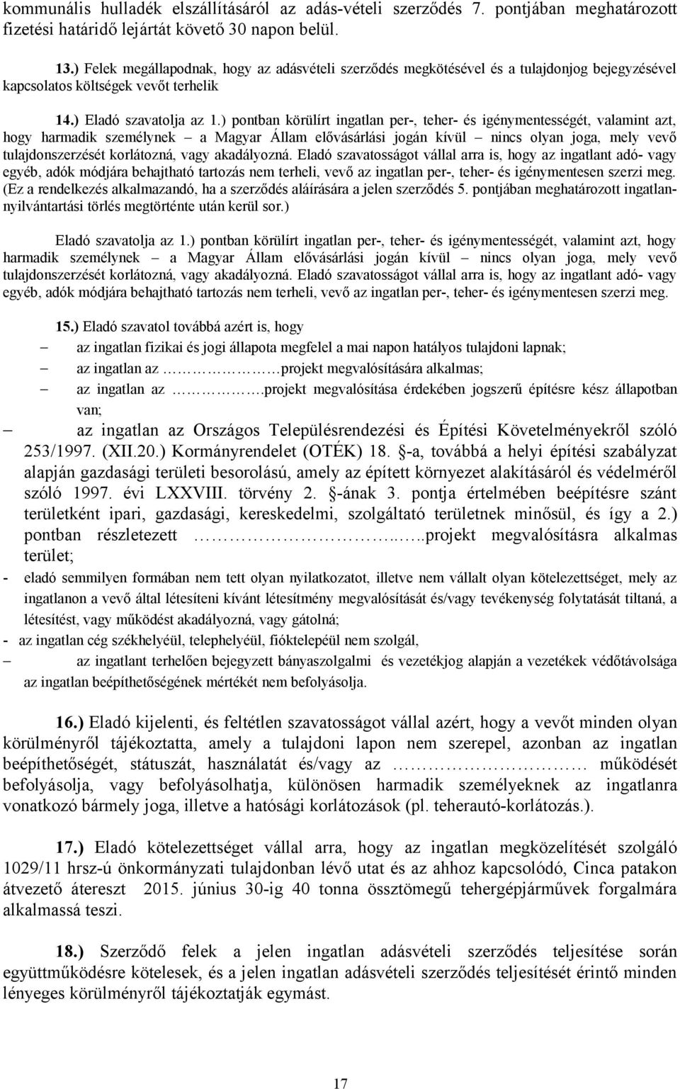 ) pontban körülírt ingatlan per-, teher- és igénymentességét, valamint azt, hogy harmadik személynek a Magyar Állam elővásárlási jogán kívül nincs olyan joga, mely vevő tulajdonszerzését korlátozná,