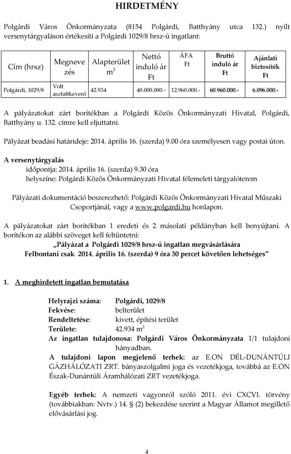 Ajánlati biztosíték Ft 42.934 48.000.000.- 12.960.000.- 60.960.000.- 6.096.000.- A pályázatokat zárt borítékban a Polgárdi Közös Önkormányzati Hivatal, Polgárdi, Batthyány u. 132.