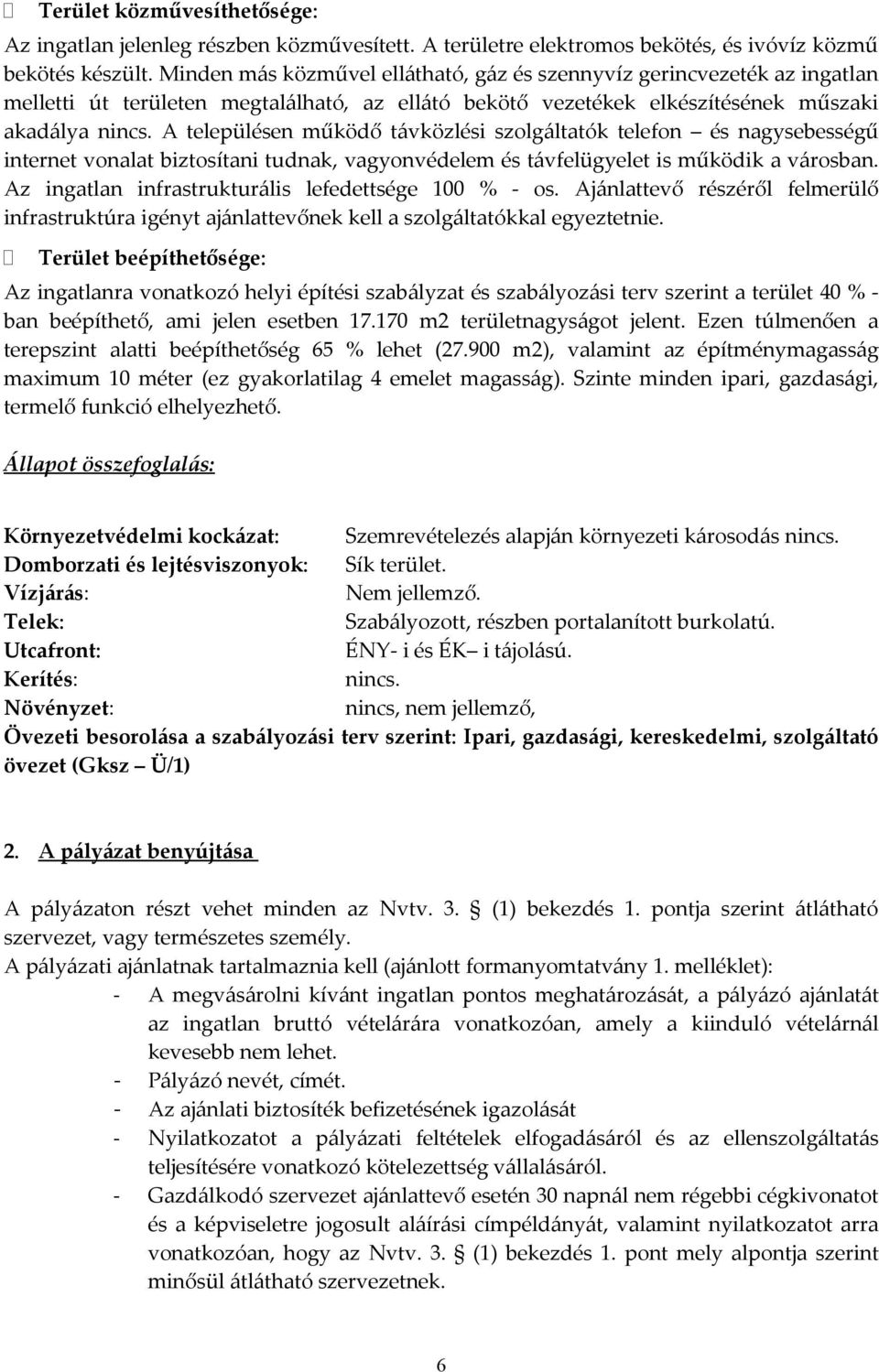 A településen működő távközlési szolgáltatók telefon és nagysebességű internet vonalat biztosítani tudnak, vagyonvédelem és távfelügyelet is működik a városban.