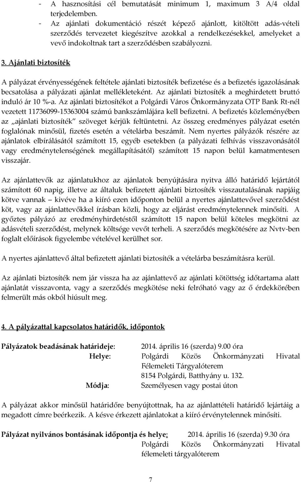 A pályázat érvényességének feltétele ajánlati biztosíték befizetése és a befizetés igazolásának becsatolása a pályázati ajánlat mellékleteként.