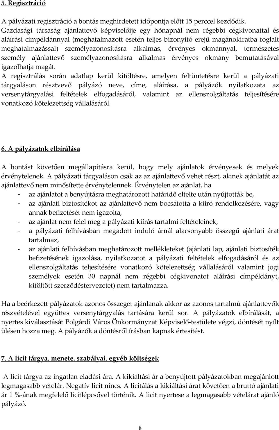 személyazonosításra alkalmas, érvényes okmánnyal, természetes személy ajánlattevő személyazonosításra alkalmas érvényes okmány bemutatásával igazolhatja magát.