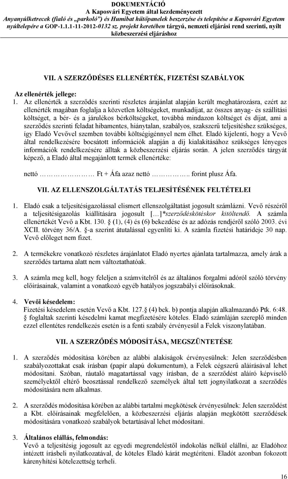 költséget, a bér- és a járulékos bérköltségeket, továbbá mindazon költséget és díjat, ami a szerződés szerinti feladat hibamentes, hiánytalan, szabályos, szakszerű teljesítéshez szükséges, így Eladó