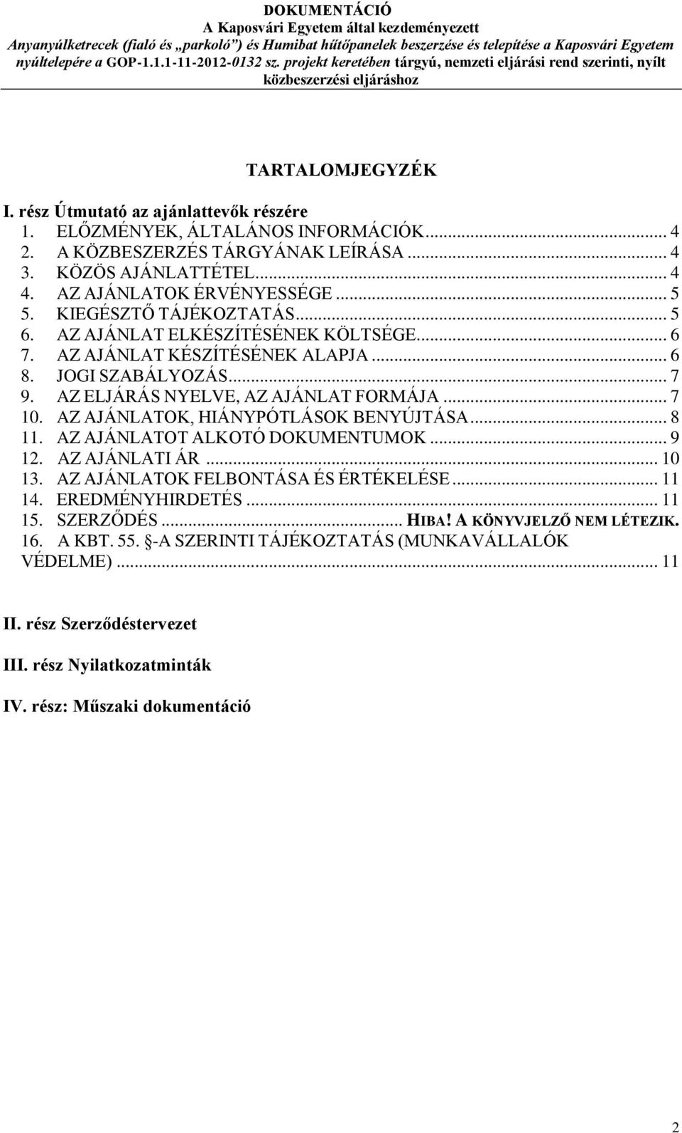 AZ AJÁNLATOK, HIÁNYPÓTLÁSOK BENYÚJTÁSA... 8 11. AZ AJÁNLATOT ALKOTÓ DOKUMENTUMOK... 9 12. AZ AJÁNLATI ÁR... 10 13. AZ AJÁNLATOK FELBONTÁSA ÉS ÉRTÉKELÉSE... 11 14. EREDMÉNYHIRDETÉS... 11 15.