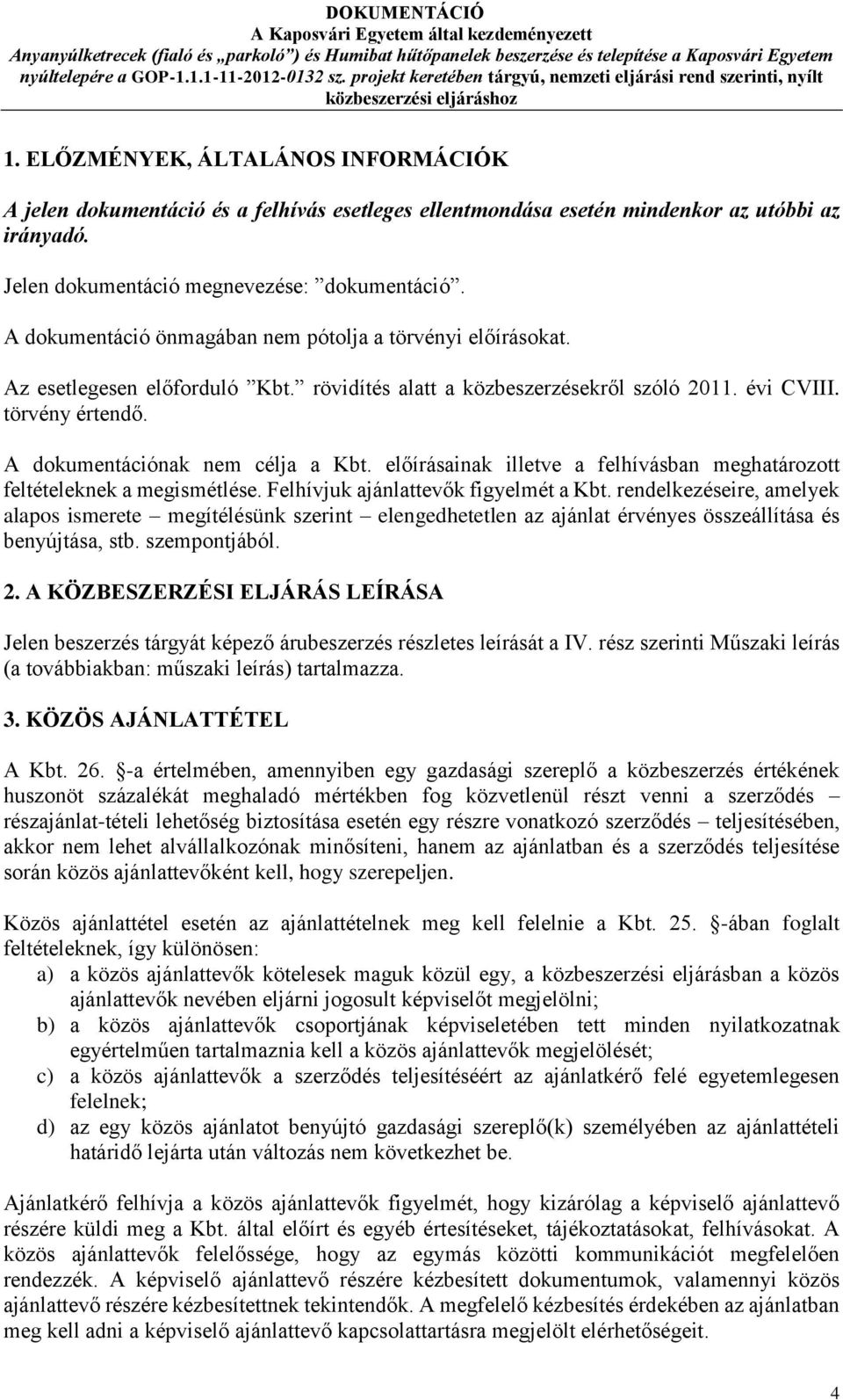 A dokumentációnak nem célja a Kbt. előírásainak illetve a felhívásban meghatározott feltételeknek a megismétlése. Felhívjuk ajánlattevők figyelmét a Kbt.