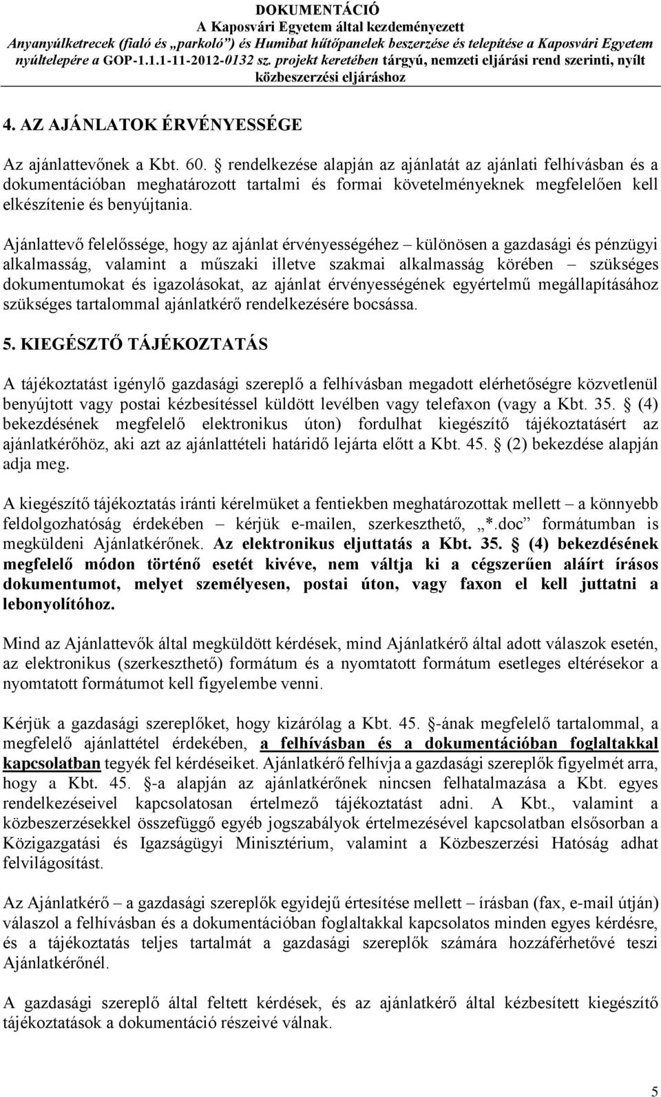 Ajánlattevő felelőssége, hogy az ajánlat érvényességéhez különösen a gazdasági és pénzügyi alkalmasság, valamint a műszaki illetve szakmai alkalmasság körében szükséges dokumentumokat és