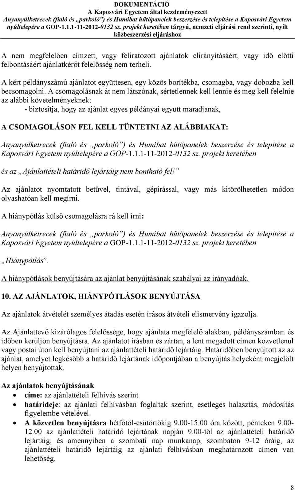 A csomagolásnak át nem látszónak, sértetlennek kell lennie és meg kell felelnie az alábbi követelményeknek: - biztosítja, hogy az ajánlat egyes példányai együtt maradjanak, A CSOMAGOLÁSON FEL KELL