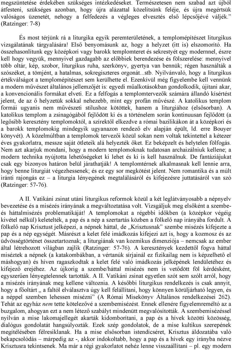 váljék. (Ratzinger: 7-8) És most térjünk rá a liturgika egyik peremterületének, a templomépítészet liturgikus vizsgálatának tárgyalására! Első benyomásunk az, hogy a helyzet (itt is) elszomorító.