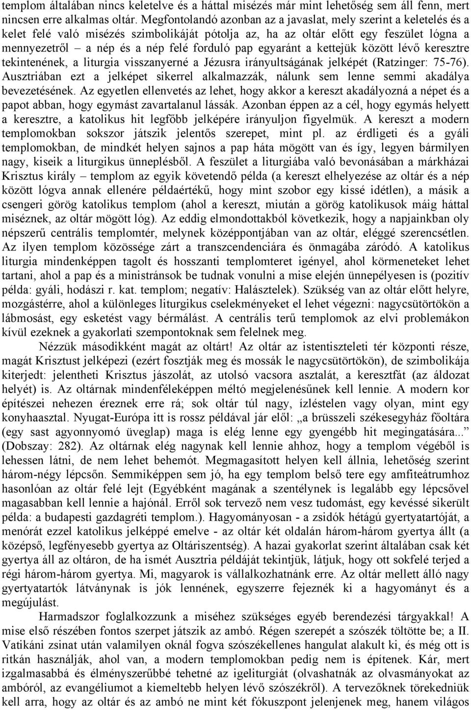 pap egyaránt a kettejük között lévő keresztre tekintenének, a liturgia visszanyerné a Jézusra irányultságának jelképét (Ratzinger: 75-76).