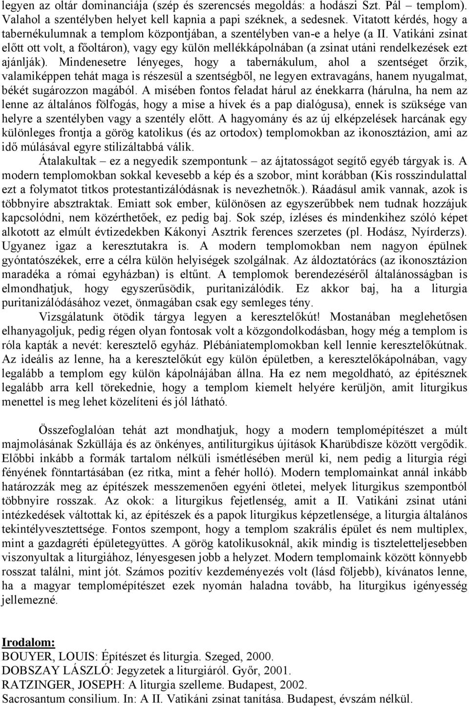 Vatikáni zsinat előtt ott volt, a főoltáron), vagy egy külön mellékkápolnában (a zsinat utáni rendelkezések ezt ajánlják).