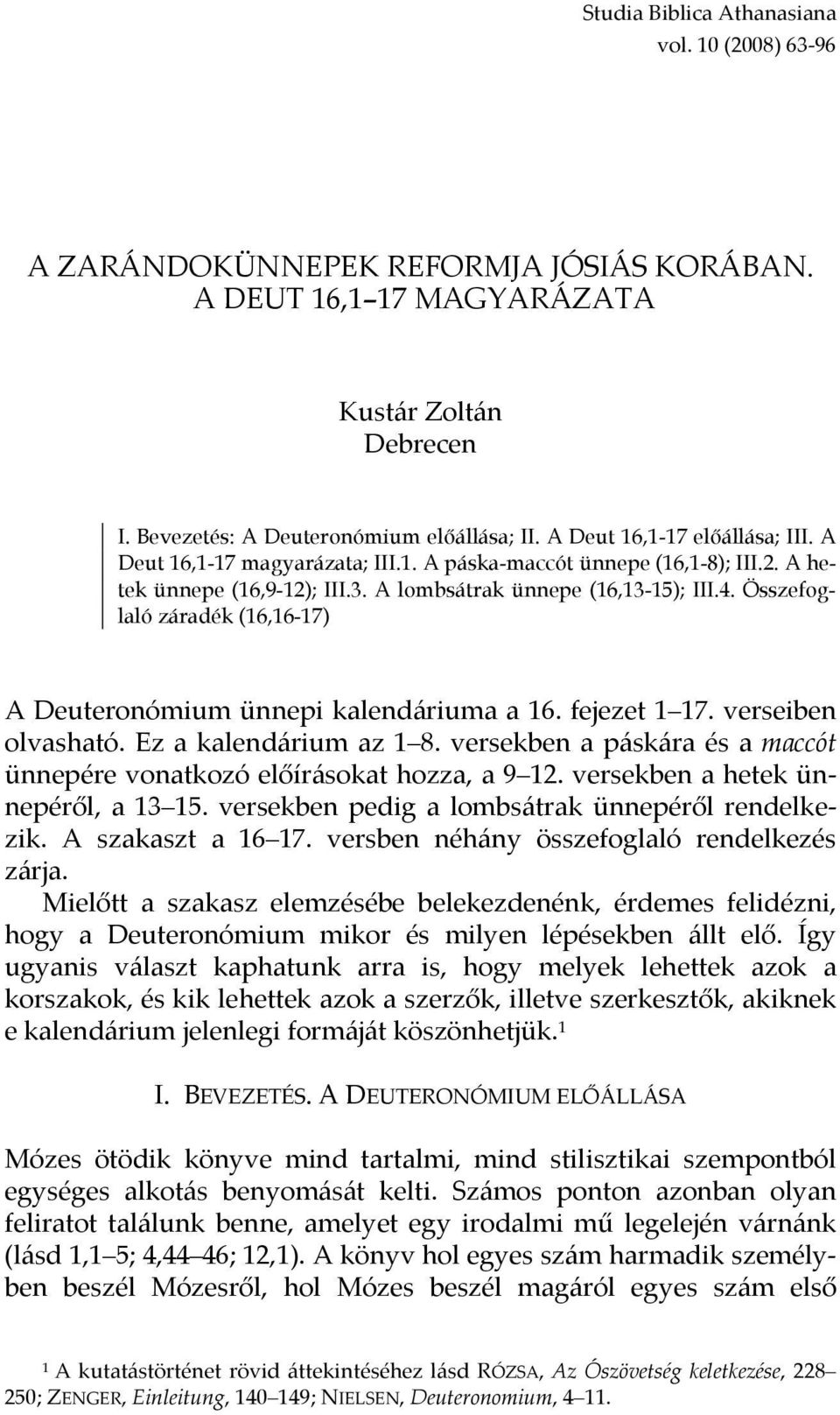 Összefoglaló záradék (16,16-17) A Deuteronómium ünnepi kalendáriuma a 16. fejezet 1 17. verseiben olvasható. Ez a kalendárium az 1 8.