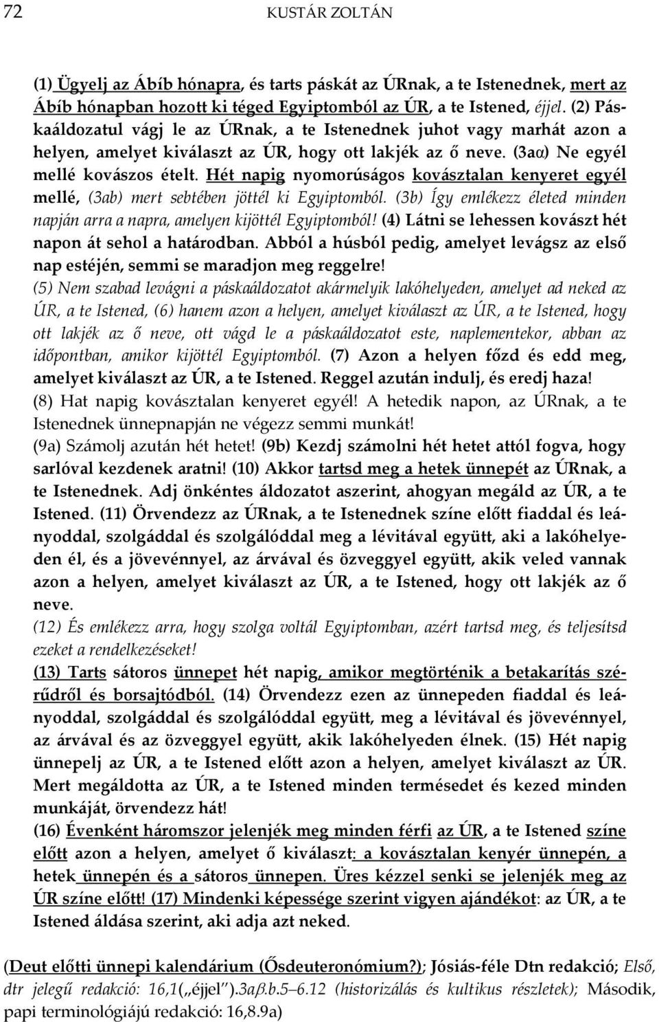 Hét napig nyomorúságos kovásztalan kenyeret egyél mellé, (3ab) mert sebtében jöttél ki Egyiptomból. (3b) Így emlékezz életed minden napján arra a napra, amelyen kijöttél Egyiptomból!