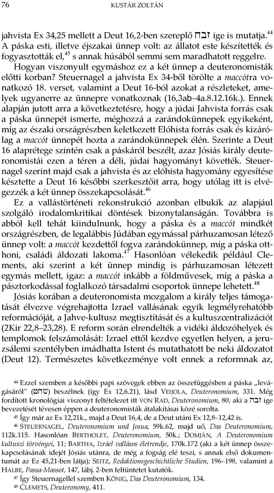 Hogyan viszonyult egymáshoz ez a két ünnep a deuteronomisták előtti korban? Steuernagel a jahvista Ex 34 ből törölte a maccótra vonatkozó 18.