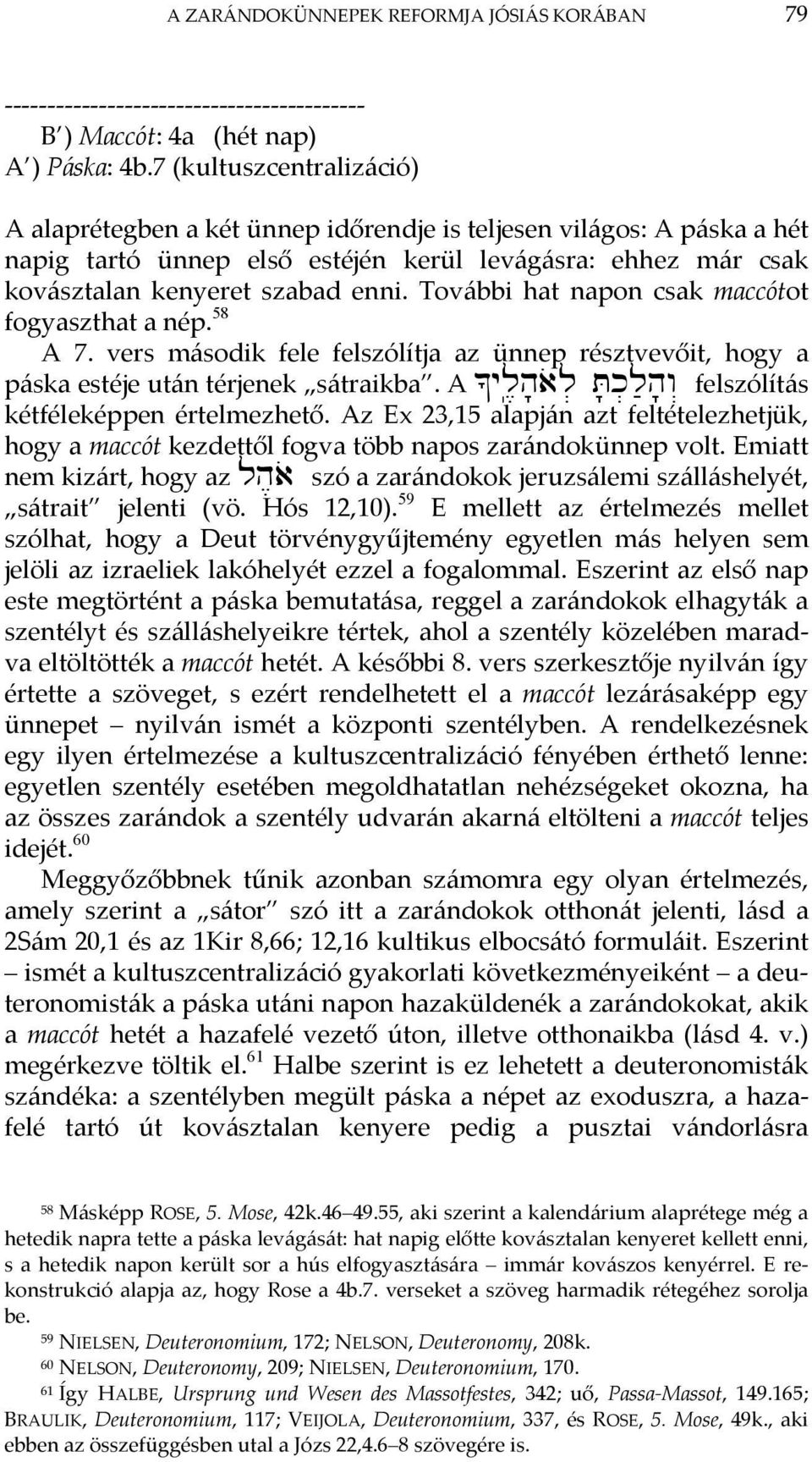 További hat napon csak maccótot fogyaszthat a nép. 58 A 7. vers második fele felszólítja az ünnep résztvevőit, hogy a páska estéje után térjenek sátraikba. A ^yl,(h'aol. T'k.