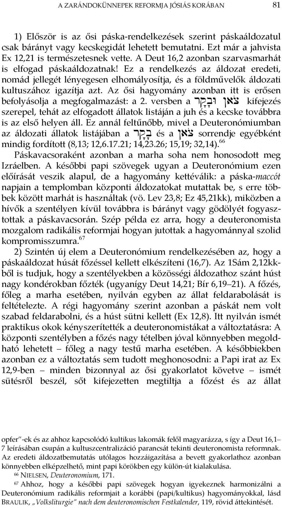 Ez a rendelkezés az áldozat eredeti, nomád jellegét lényegesen elhomályosítja, és a földművelők áldozati kultuszához igazítja azt.