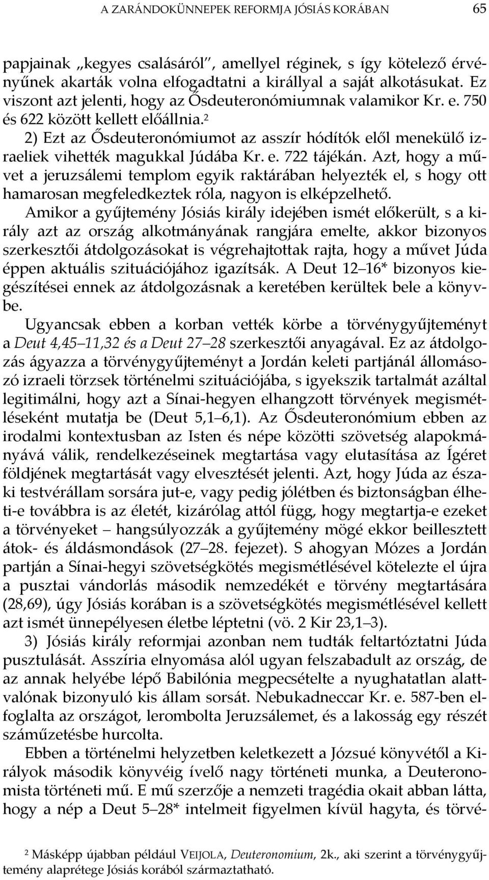 2 2) Ezt az Ősdeuteronómiumot az asszír hódítók elől menekülő izraeliek vihették magukkal Júdába Kr. e. 722 tájékán.