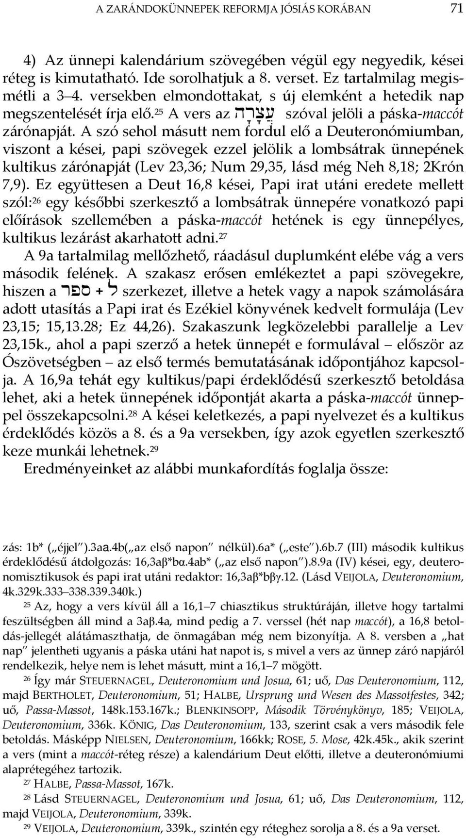 A szó sehol másutt nem fordul elő a Deuteronómiumban, viszont a kései, papi szövegek ezzel jelölik a lombsátrak ünnepének kultikus zárónapját (Lev 23,36; Num 29,35, lásd még Neh 8,18; 2Krón 7,9).