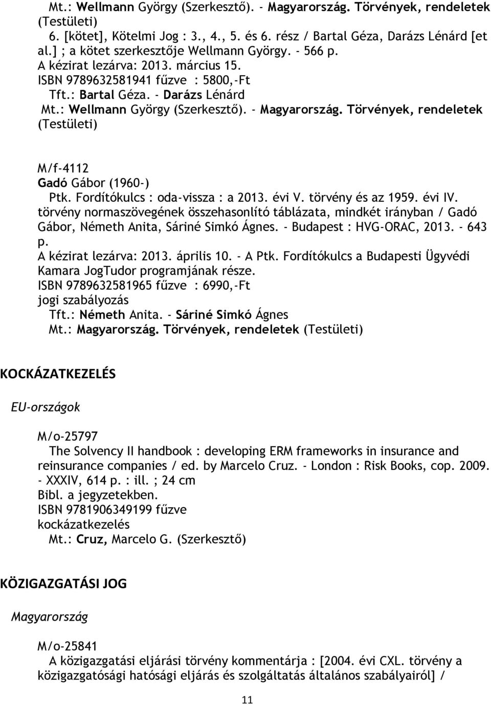 - Magyarország. Törvények, rendeletek (Testületi) M/f-4112 Gadó Gábor (1960-) Ptk. Fordítókulcs : oda-vissza : a 2013. évi V. törvény és az 1959. évi IV.