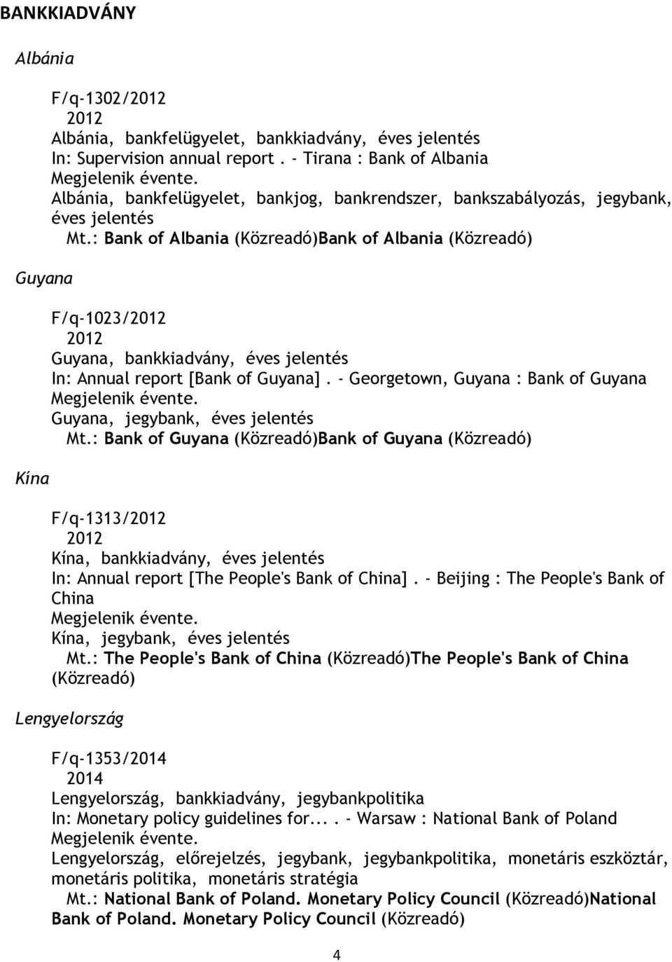 : Bank of Albania (Közreadó)Bank of Albania (Közreadó) F/q-1023/2012 2012 Guyana, bankkiadvány, éves jelentés In: Annual report [Bank of Guyana].