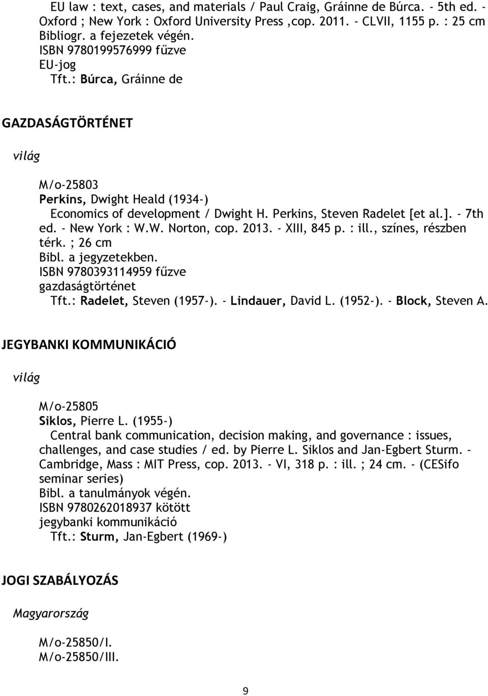 - New York : W.W. Norton, cop. 2013. - XIII, 845 p. : ill., színes, részben térk. ; 26 cm Bibl. a jegyzetekben. ISBN 9780393114959 fűzve gazdaságtörténet Tft.: Radelet, Steven (1957-).