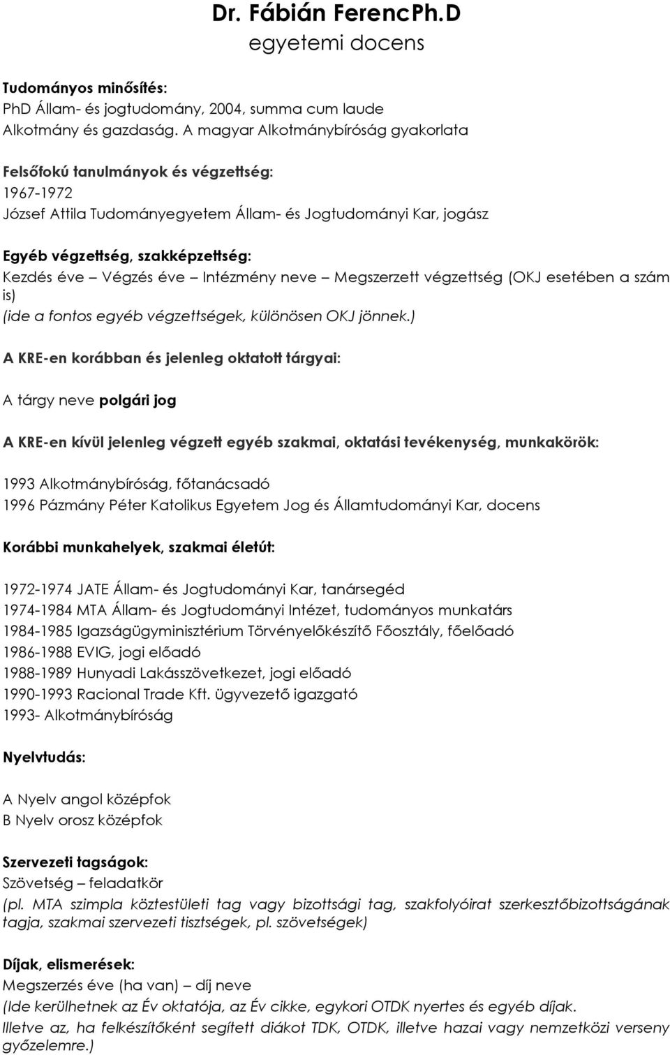 Végzés éve Intézmény neve Megszerzett végzettség (OKJ esetében a szám is) (ide a fontos egyéb végzettségek, különösen OKJ jönnek.