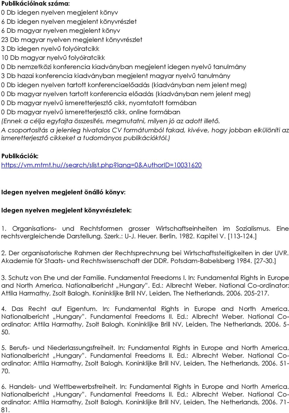 idegen nyelven tartott konferenciaelőadás (kiadványban nem jelent meg) 0 Db magyar nyelven tartott konferencia előadás (kiadványban nem jelent meg) 0 Db magyar nyelvű ismeretterjesztő cikk,