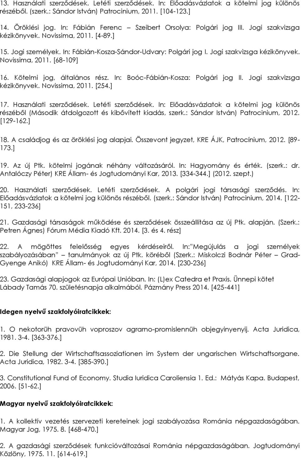 Jogi szakvizsga kézikönyvek. Novissima, 2011. [68-109] 16. Kötelmi jog, általános rész. In: Boóc-Fábián-Kosza: Polgári jog II. Jogi szakvizsga kézikönyvek. Novissima, 2011. [254.] 17.