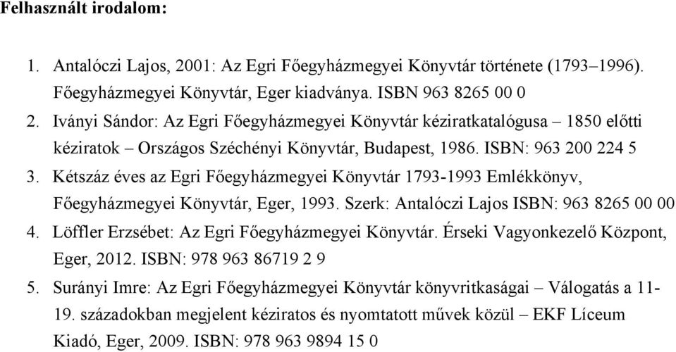 Kétszáz éves az Egri Főegyházmegyei Könyvtár 1793-1993 Emlékkönyv, Főegyházmegyei Könyvtár, Eger, 1993. Szerk: Antalóczi Lajos ISBN: 963 8265 00 00 4.