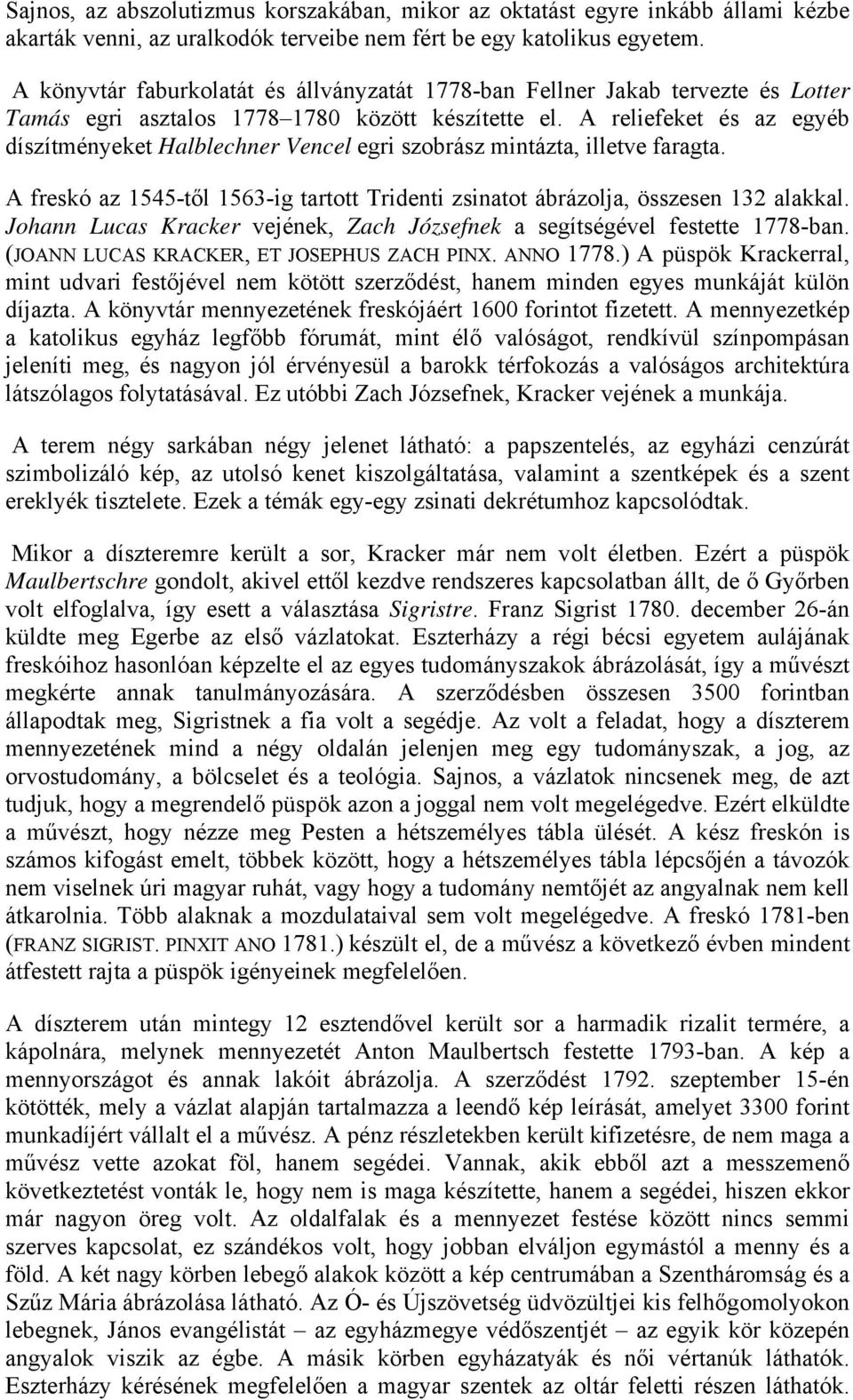 A reliefeket és az egyéb díszítményeket Halblechner Vencel egri szobrász mintázta, illetve faragta. A freskó az 1545-től 1563-ig tartott Tridenti zsinatot ábrázolja, összesen 132 alakkal.