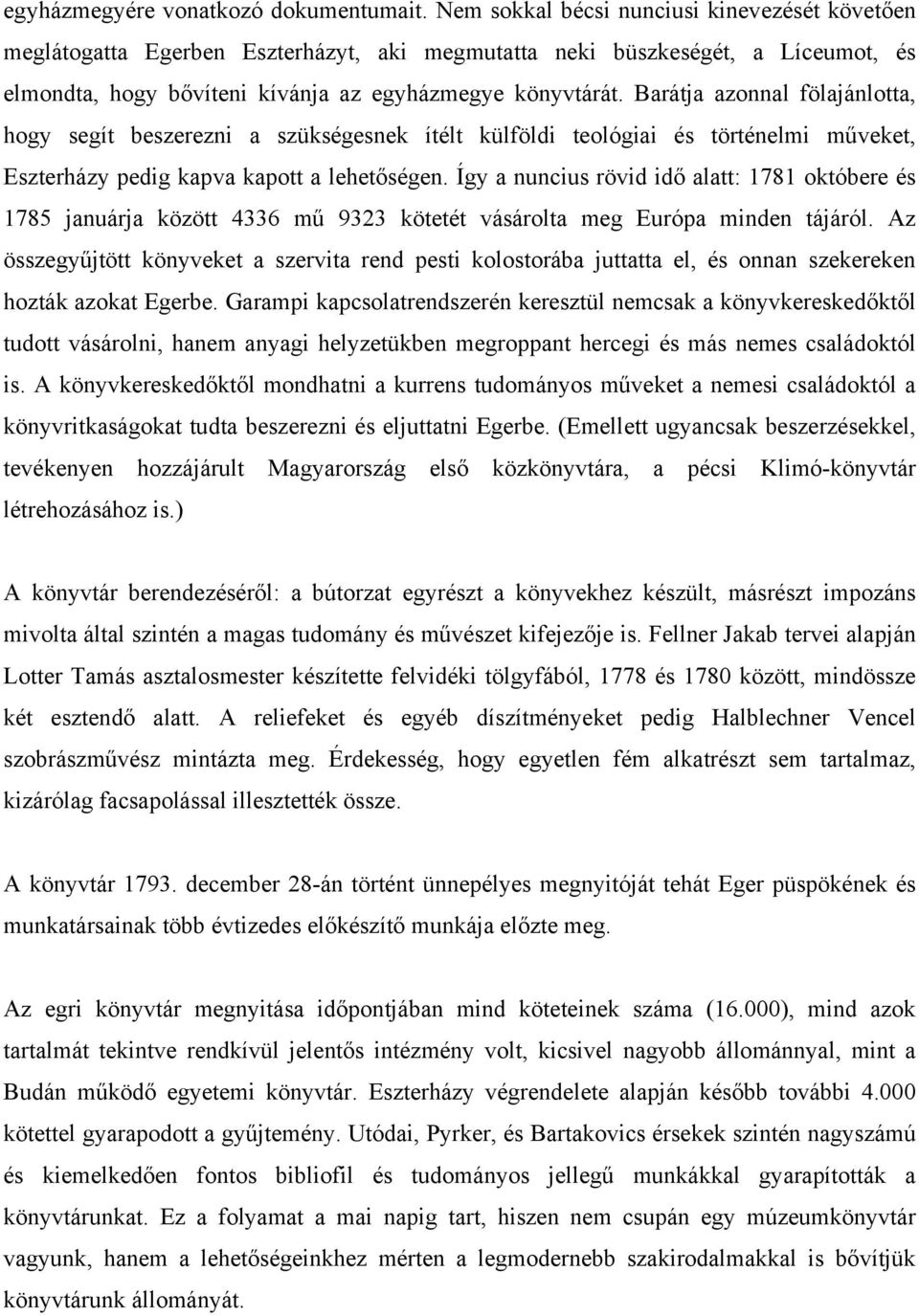 Barátja azonnal fölajánlotta, hogy segít beszerezni a szükségesnek ítélt külföldi teológiai és történelmi műveket, Eszterházy pedig kapva kapott a lehetőségen.