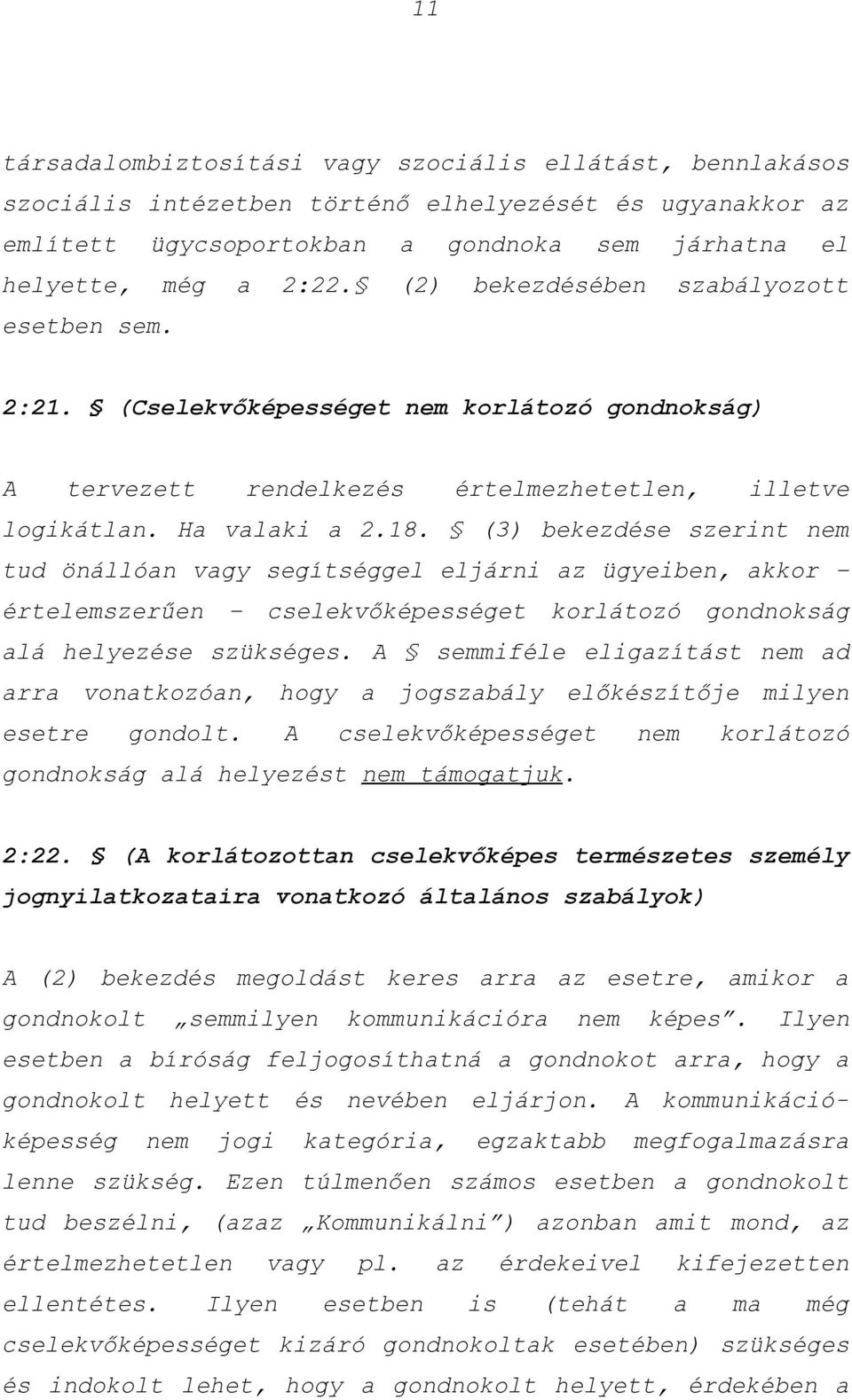 (3) bekezdése szerint nem tud önállóan vagy segítséggel eljárni az ügyeiben, akkor értelemszerűen cselekvőképességet korlátozó gondnokság alá helyezése szükséges.