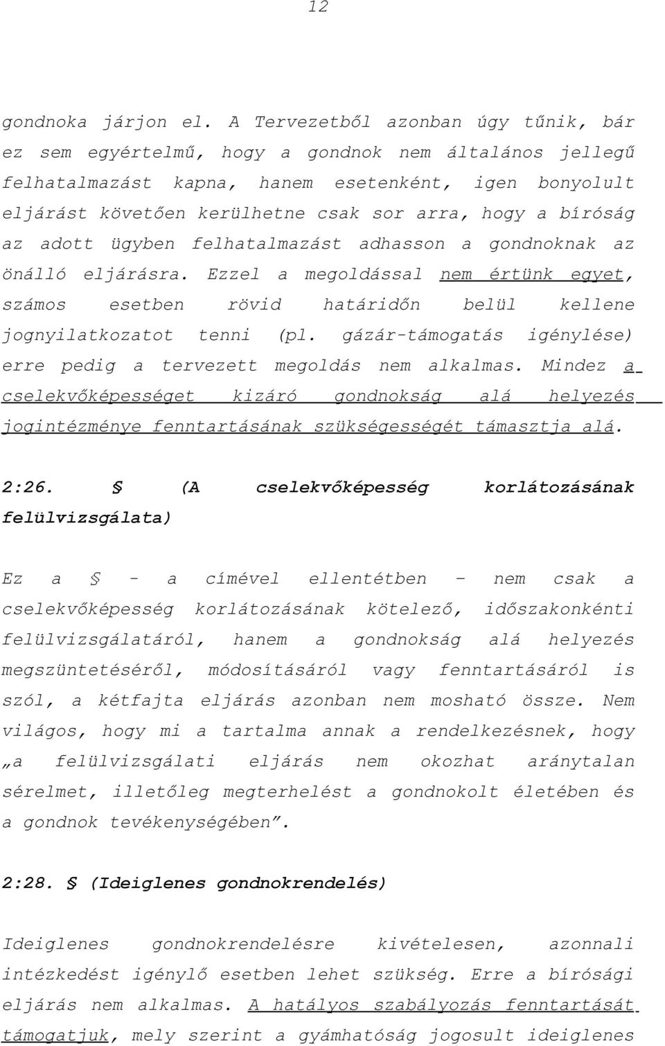 bíróság az adott ügyben felhatalmazást adhasson a gondnoknak az önálló eljárásra. Ezzel a megoldással nem értünk egyet, számos esetben rövid határidőn belül kellene jognyilatkozatot tenni (pl.