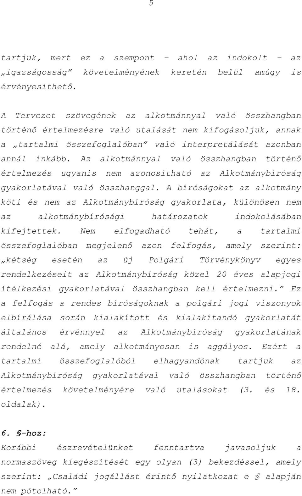 Az alkotmánnyal való összhangban történő értelmezés ugyanis nem azonosítható az Alkotmánybíróság gyakorlatával való összhanggal.