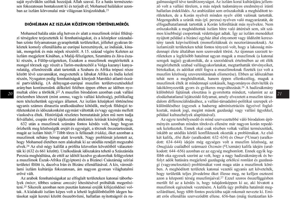 folyamatosan gyarapították területeiket, jóllehet gyakran ütköztek komoly ellenállásba az európai keresztények, az indiaiak, kínaiak, mongolok és más népek részérõl. A 15.