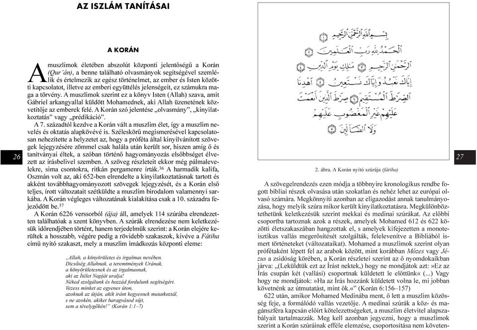 A muszlimok szerint ez a könyv Isten (Allah) szava, amit Gábriel arkangyallal küldött Mohamednek, aki Allah üzenetének közvetítõje az emberek felé.