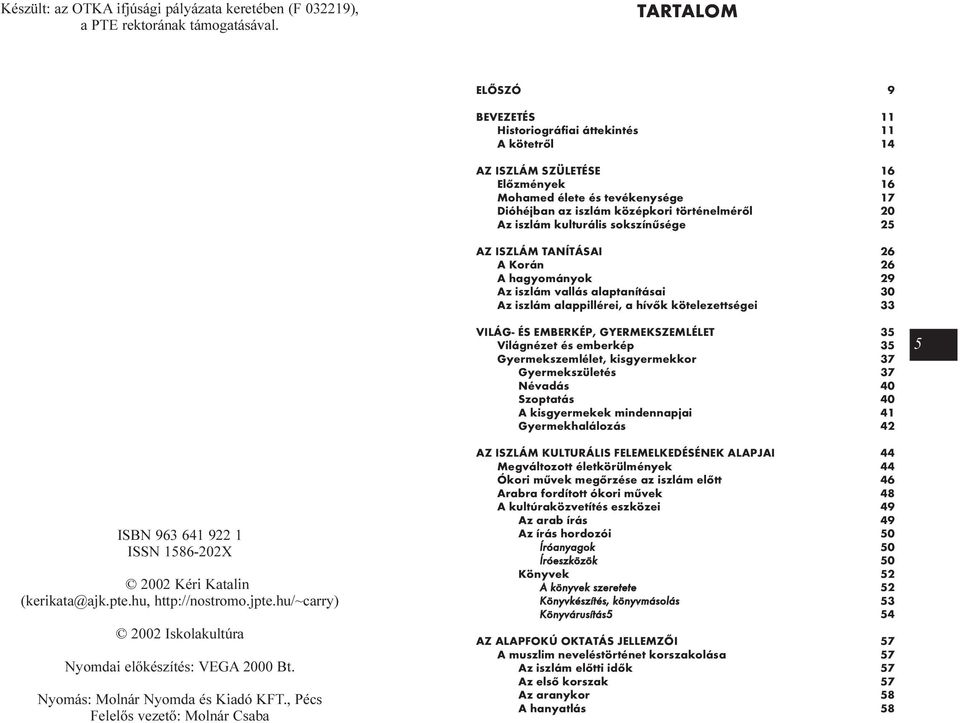 iszlám kulturális sokszínûsége 25 AZ ISZLÁM TANÍTÁSAI 26 A Korán 26 A hagyományok 29 Az iszlám vallás alaptanításai 30 Az iszlám alappillérei, a hívõk kötelezettségei 33 VILÁG- ÉS EMBERKÉP,
