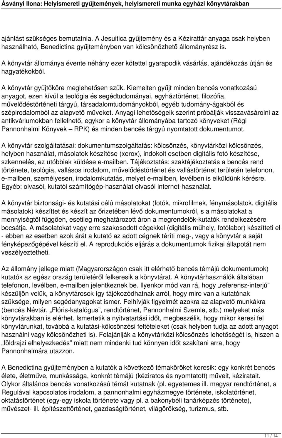 Kiemelten gyűjt minden bencés vonatkozású anyagot, ezen kívül a teológia és segédtudományai, egyháztörténet, filozófia, művelődéstörténeti tárgyú, társadalomtudományokból, egyéb tudomány-ágakból és